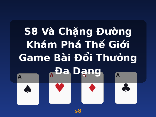 S8 Và Chặng Đường Khám Phá Thế Giới Game Bài Đổi Thưởng Đa Dạng - s8 S8 Và Chặng Đường Khám Phá Thế Giới Game Bài Đổi Thưởng Đa Dạng - s8