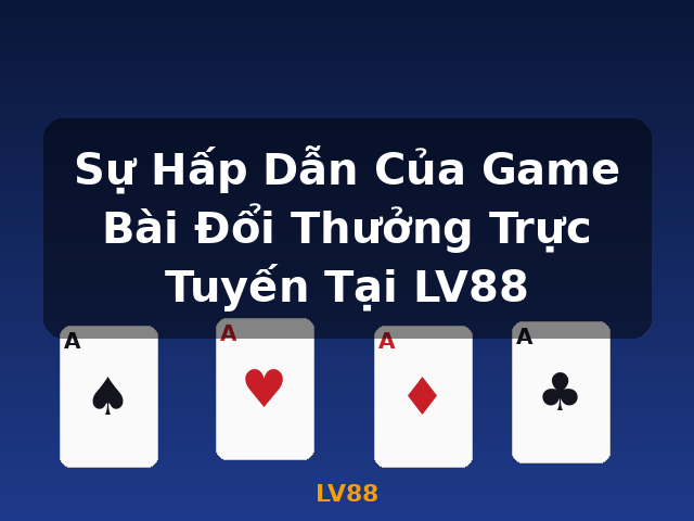 Sự Hấp Dẫn Của Game Bài Đổi Thưởng Trực Tuyến Tại LV88 - LV88 Sự Hấp Dẫn Của Game Bài Đổi Thưởng Trực Tuyến Tại LV88 - LV88