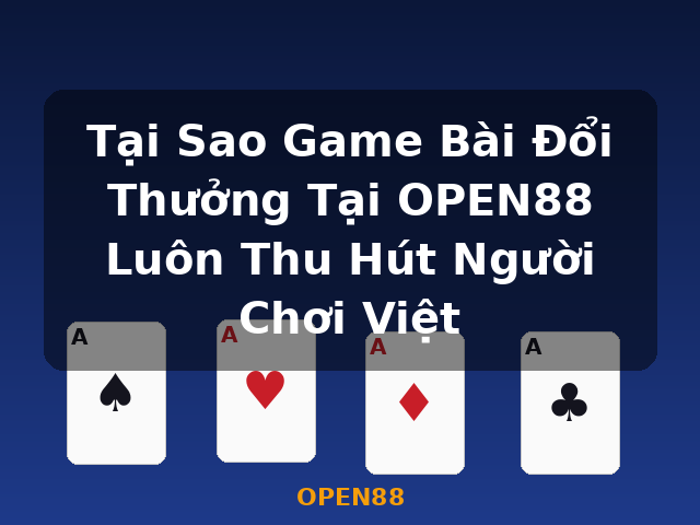 Tại Sao Game Bài Đổi Thưởng Tại OPEN88 Luôn Thu Hút Người Chơi Việt - OPEN88 Tại Sao Game Bài Đổi Thưởng Tại OPEN88 Luôn Thu Hút Người Chơi Việt - OPEN88