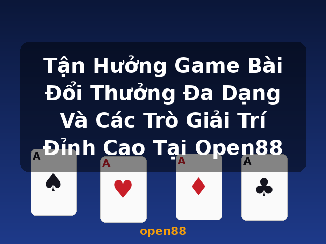 Tận Hưởng Game Bài Đổi Thưởng Đa Dạng Và Các Trò Giải Trí Đỉnh Cao Tại Open88 - open88