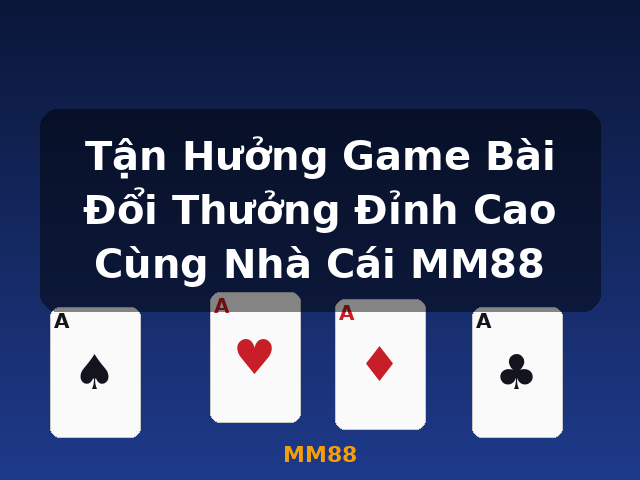 Tận Hưởng Game Bài Đổi Thưởng Đỉnh Cao Cùng Nhà Cái MM88 - MM88 Tận Hưởng Game Bài Đổi Thưởng Đỉnh Cao Cùng Nhà Cái MM88 - MM88