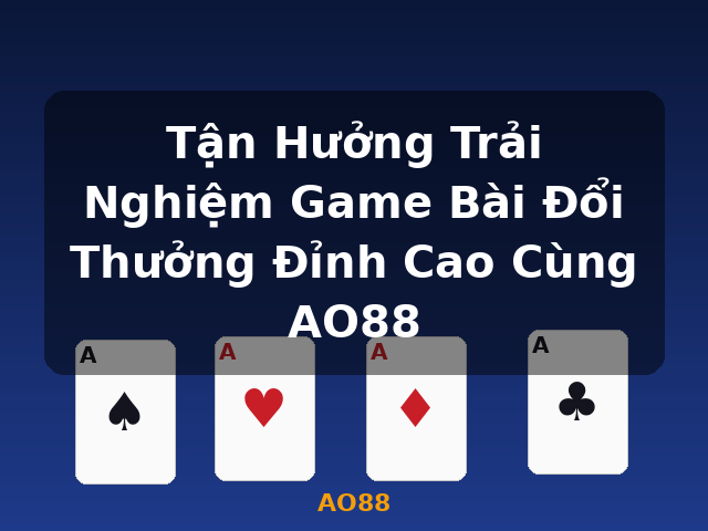 Tận Hưởng Trải Nghiệm Game Bài Đổi Thưởng Đỉnh Cao Cùng AO88 - AO88