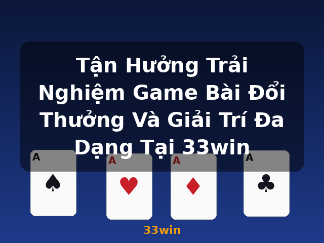 Tận Hưởng Trải Nghiệm Game Bài Đổi Thưởng Và Giải Trí Đa Dạng Tại 33win - 33win Tận Hưởng Trải Nghiệm Game Bài Đổi Thưởng Và Giải Trí Đa Dạng Tại 33win - 33win