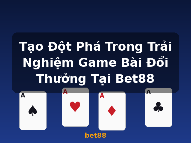 Tạo Đột Phá Trong Trải Nghiệm Game Bài Đổi Thưởng Tại Bet88 - bet88 Tạo Đột Phá Trong Trải Nghiệm Game Bài Đổi Thưởng Tại Bet88 - bet88