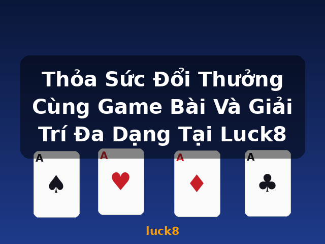 Thỏa Sức Đổi Thưởng Cùng Game Bài Và Giải Trí Đa Dạng Tại Luck8 - luck8