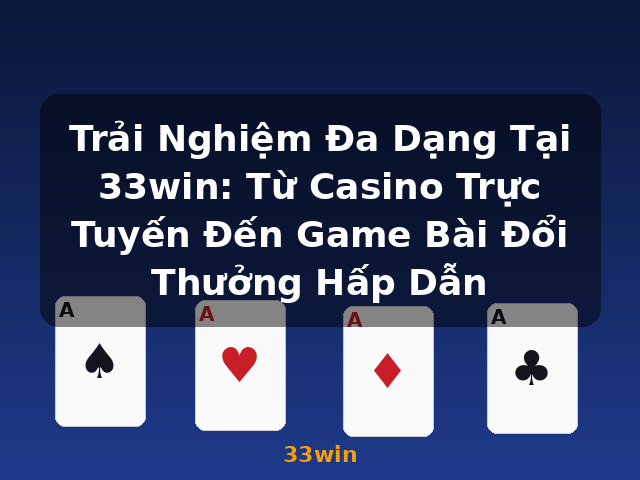 Trải Nghiệm Đa Dạng Tại 33win: Từ Casino Trực Tuyến Đến Game Bài Đổi Thưởng Hấp Dẫn - 33win