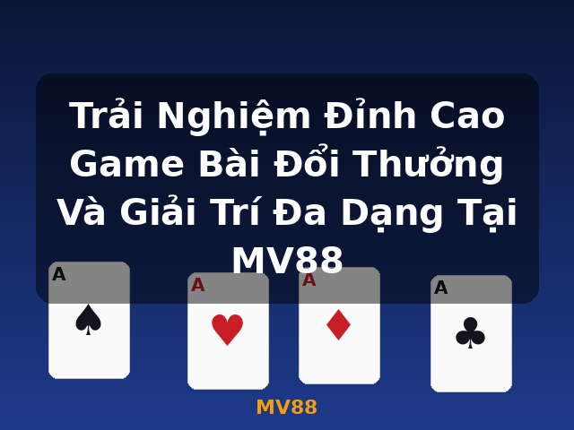 Trải Nghiệm Đỉnh Cao Game Bài Đổi Thưởng Và Giải Trí Đa Dạng Tại MV88 - MV88