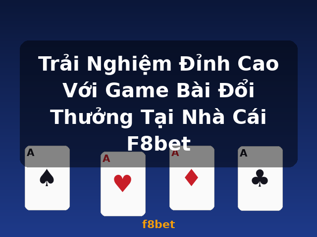 Trải Nghiệm Đỉnh Cao Với Game Bài Đổi Thưởng Tại Nhà Cái F8bet - f8bet