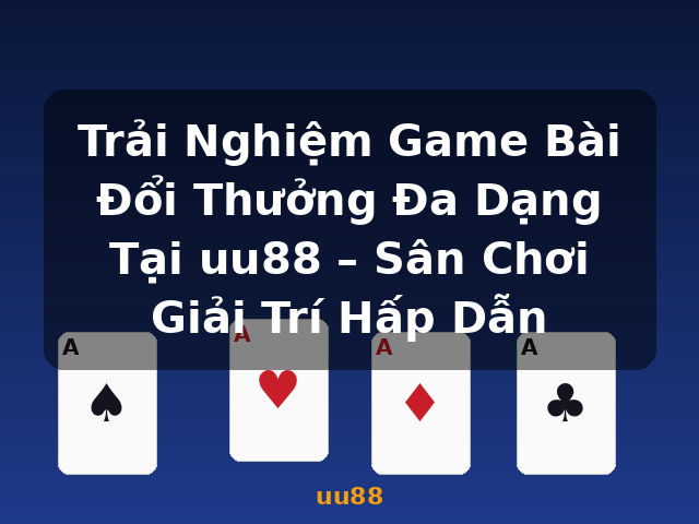 Trải Nghiệm Game Bài Đổi Thưởng Đa Dạng Tại uu88 – Sân Chơi Giải Trí Hấp Dẫn - uu88 Trải Nghiệm Game Bài Đổi Thưởng Đa Dạng Tại uu88 – Sân Chơi Giải Trí Hấp Dẫn - uu88