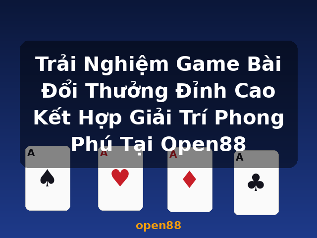 Trải Nghiệm Game Bài Đổi Thưởng Đỉnh Cao Kết Hợp Giải Trí Phong Phú Tại Open88 - open88 Trải Nghiệm Game Bài Đổi Thưởng Đỉnh Cao Kết Hợp Giải Trí Phong Phú Tại Open88 - open88