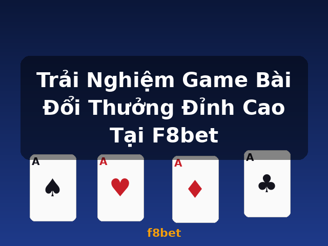 Trải Nghiệm Game Bài Đổi Thưởng Đỉnh Cao Tại F8bet - f8bet