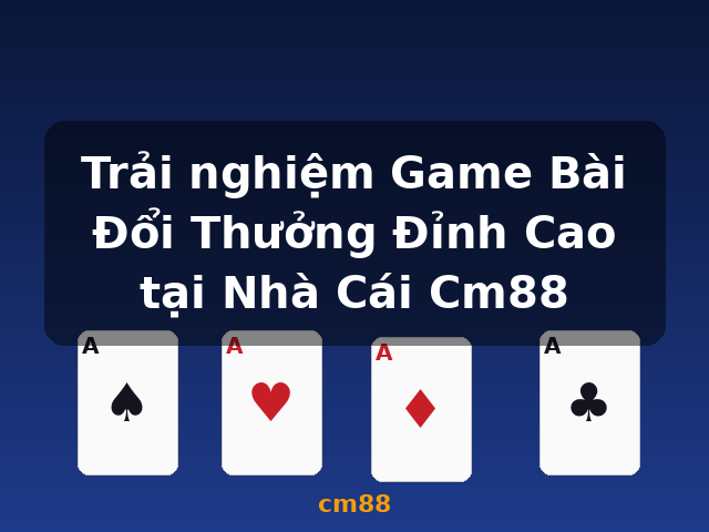 Trải nghiệm Game Bài Đổi Thưởng Đỉnh Cao tại Nhà Cái Cm88 - cm88