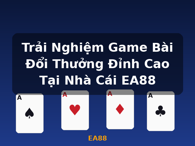 Trải Nghiệm Game Bài Đổi Thưởng Đỉnh Cao Tại Nhà Cái EA88 - EA88 Trải Nghiệm Game Bài Đổi Thưởng Đỉnh Cao Tại Nhà Cái EA88 - EA88