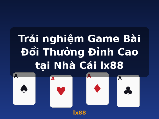 Trải nghiệm Game Bài Đổi Thưởng Đỉnh Cao tại Nhà Cái lx88 - lx88
