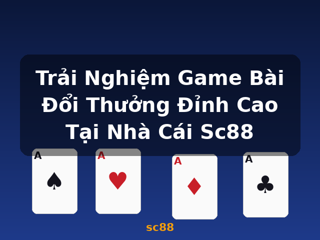 Trải Nghiệm Game Bài Đổi Thưởng Đỉnh Cao Tại Nhà Cái Sc88 - sc88
