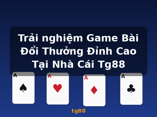 Trải nghiệm Game Bài Đổi Thưởng Đỉnh Cao Tại Nhà Cái Tg88 - tg88