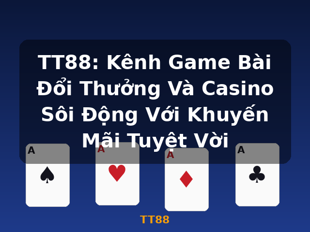 TT88: Kênh Game Bài Đổi Thưởng Và Casino Sôi Động Với Khuyến Mãi Tuyệt Vời - TT88