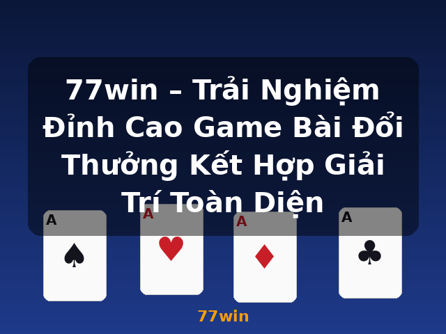 77win – Trải Nghiệm Đỉnh Cao Game Bài Đổi Thưởng Kết Hợp Giải Trí Toàn Diện - 77win 77win – Trải Nghiệm Đỉnh Cao Game Bài Đổi Thưởng Kết Hợp Giải Trí Toàn Diện - 77win