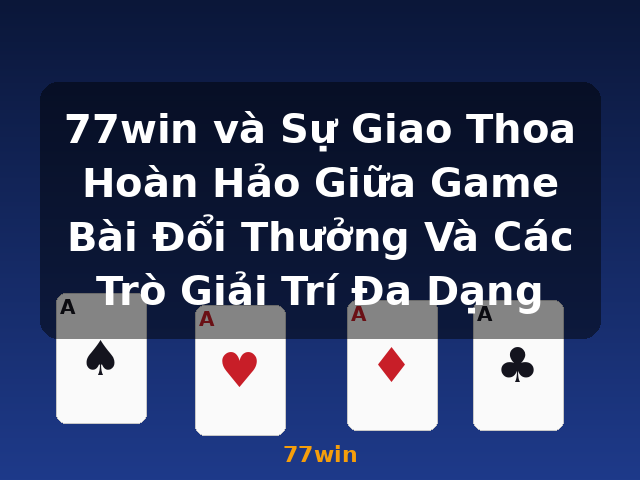 77win và Sự Giao Thoa Hoàn Hảo Giữa Game Bài Đổi Thưởng Và Các Trò Giải Trí Đa Dạng - 77win 77win và Sự Giao Thoa Hoàn Hảo Giữa Game Bài Đổi Thưởng Và Các Trò Giải Trí Đa Dạng - 77win