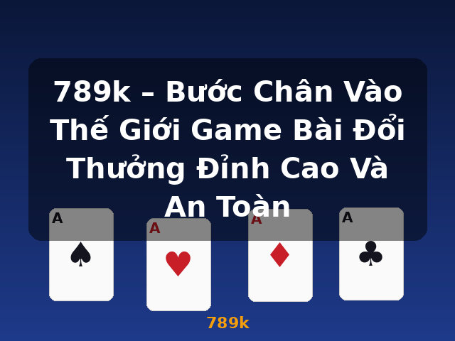 789k – Bước Chân Vào Thế Giới Game Bài Đổi Thưởng Đỉnh Cao Và An Toàn - 789k 789k – Bước Chân Vào Thế Giới Game Bài Đổi Thưởng Đỉnh Cao Và An Toàn - 789k
