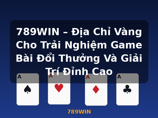 789WIN – Địa Chỉ Vàng Cho Trải Nghiệm Game Bài Đổi Thưởng Và Giải Trí Đỉnh Cao - 789WIN