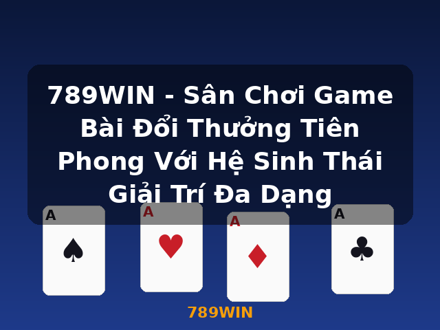 789WIN - Sân Chơi Game Bài Đổi Thưởng Tiên Phong Với Hệ Sinh Thái Giải Trí Đa Dạng - 789WIN