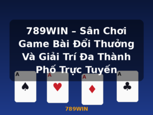 789WIN – Sân Chơi Game Bài Đổi Thưởng Và Giải Trí Đa Thành Phố Trực Tuyến - 789WIN