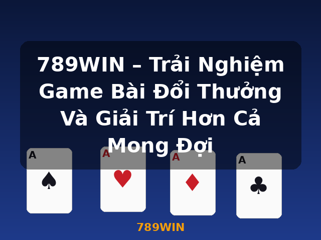 789WIN – Trải Nghiệm Game Bài Đổi Thưởng Và Giải Trí Hơn Cả Mong Đợi - 789WIN