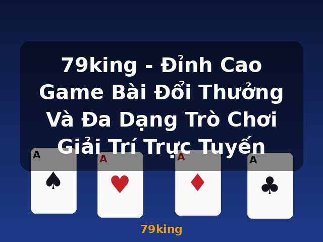 79king - Đỉnh Cao Game Bài Đổi Thưởng Và Đa Dạng Trò Chơi Giải Trí Trực Tuyến - 79king