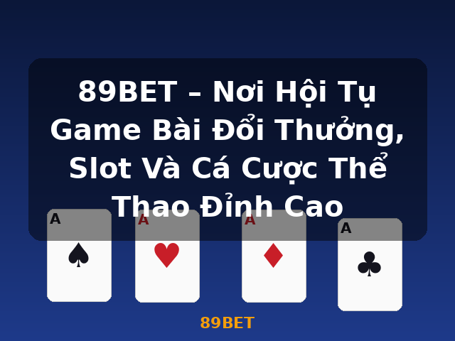 89BET – Nơi Hội Tụ Game Bài Đổi Thưởng, Slot Và Cá Cược Thể Thao Đỉnh Cao - 89BET 89BET – Nơi Hội Tụ Game Bài Đổi Thưởng, Slot Và Cá Cược Thể Thao Đỉnh Cao - 89BET