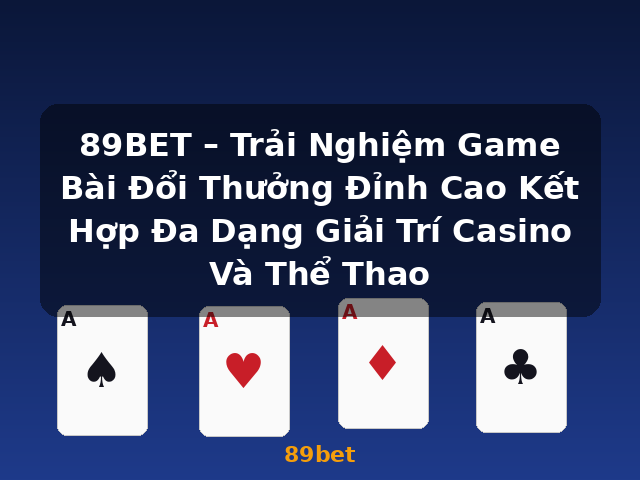 89BET – Trải Nghiệm Game Bài Đổi Thưởng Đỉnh Cao Kết Hợp Đa Dạng Giải Trí Casino Và Thể Thao - 89bet 89BET – Trải Nghiệm Game Bài Đổi Thưởng Đỉnh Cao Kết Hợp Đa Dạng Giải Trí Casino Và Thể Thao - 89bet