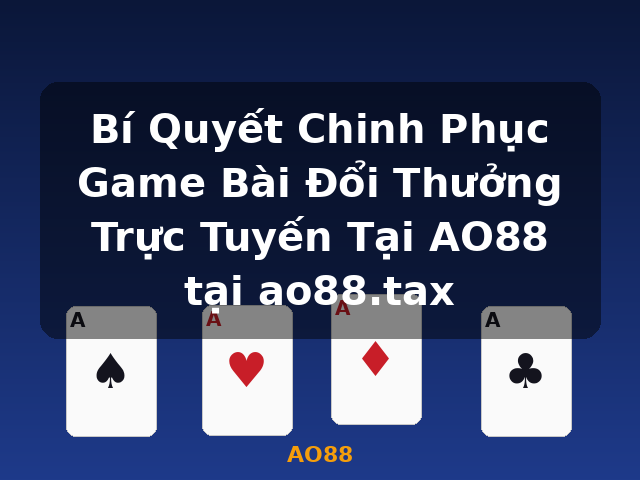 Bí Quyết Chinh Phục Game Bài Đổi Thưởng Trực Tuyến Tại AO88 tại ao88.tax - AO88 Bí Quyết Chinh Phục Game Bài Đổi Thưởng Trực Tuyến Tại AO88 tại ao88.tax - AO88