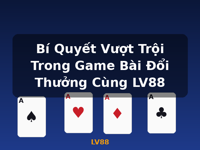 Bí Quyết Vượt Trội Trong Game Bài Đổi Thưởng Cùng LV88 - LV88