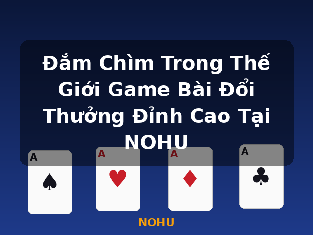 Đắm Chìm Trong Thế Giới Game Bài Đổi Thưởng Đỉnh Cao Tại NOHU - NOHU Đắm Chìm Trong Thế Giới Game Bài Đổi Thưởng Đỉnh Cao Tại NOHU - NOHU