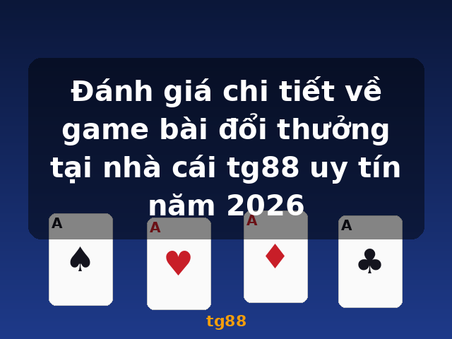 Đánh giá chi tiết về game bài đổi thưởng tại nhà cái tg88 uy tín năm 2026 - tg88 Đánh giá chi tiết về game bài đổi thưởng tại nhà cái tg88 uy tín năm 2026 - tg88