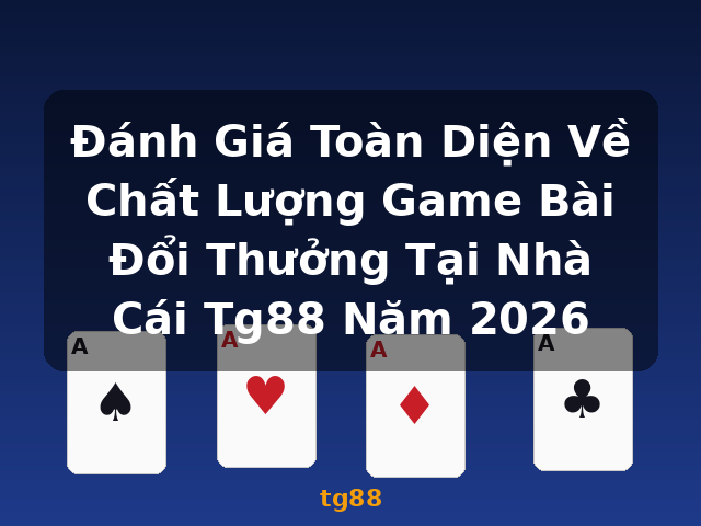 Đánh Giá Toàn Diện Về Chất Lượng Game Bài Đổi Thưởng Tại Nhà Cái Tg88 Năm 2026 - tg88 Đánh Giá Toàn Diện Về Chất Lượng Game Bài Đổi Thưởng Tại Nhà Cái Tg88 Năm 2026 - tg88