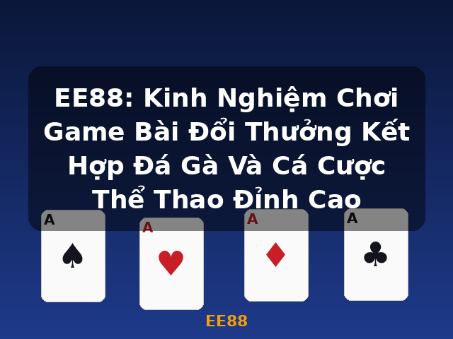 EE88: Kinh Nghiệm Chơi Game Bài Đổi Thưởng Kết Hợp Đá Gà Và Cá Cược Thể Thao Đỉnh Cao - EE88 EE88: Kinh Nghiệm Chơi Game Bài Đổi Thưởng Kết Hợp Đá Gà Và Cá Cược Thể Thao Đỉnh Cao - EE88