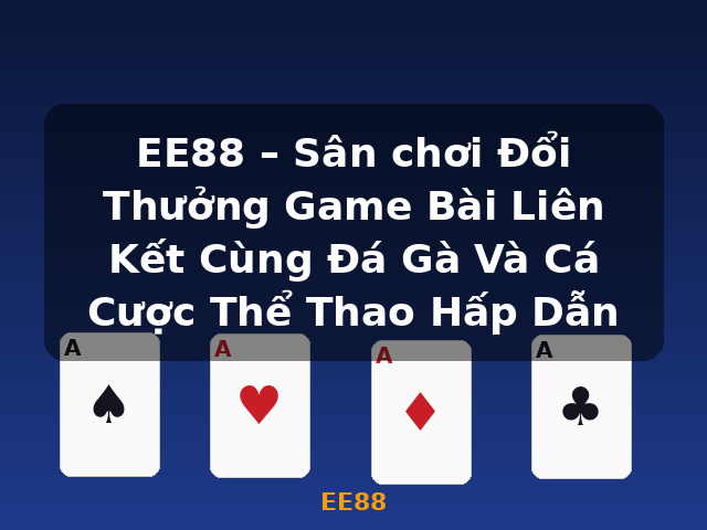 EE88 – Sân chơi Đổi Thưởng Game Bài Liên Kết Cùng Đá Gà Và Cá Cược Thể Thao Hấp Dẫn - EE88 EE88 – Sân chơi Đổi Thưởng Game Bài Liên Kết Cùng Đá Gà Và Cá Cược Thể Thao Hấp Dẫn - EE88
