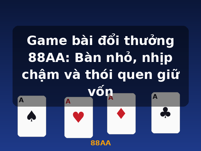 Game bài đổi thưởng 88AA: Bàn nhỏ, nhịp chậm và thói quen giữ vốn - 88AA