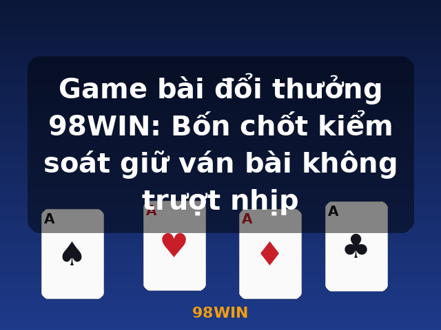Game bài đổi thưởng 98WIN: Bốn chốt kiểm soát giữ ván bài không trượt nhịp - 98WIN Game bài đổi thưởng 98WIN: Bốn chốt kiểm soát giữ ván bài không trượt nhịp - 98WIN