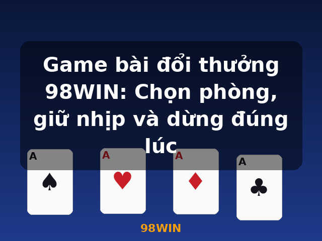 Game bài đổi thưởng 98WIN: Chọn phòng, giữ nhịp và dừng đúng lúc - 98WIN Game bài đổi thưởng 98WIN: Chọn phòng, giữ nhịp và dừng đúng lúc - 98WIN
