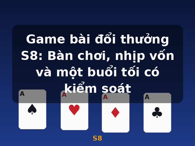 Game bài đổi thưởng S8: Bàn chơi, nhịp vốn và một buổi tối có kiểm soát - S8 Game bài đổi thưởng S8: Bàn chơi, nhịp vốn và một buổi tối có kiểm soát - S8
