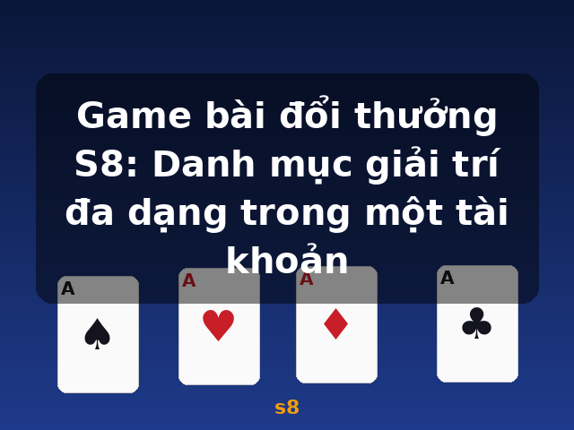 Game bài đổi thưởng S8: Danh mục giải trí đa dạng trong một tài khoản - s8 Game bài đổi thưởng S8: Danh mục giải trí đa dạng trong một tài khoản - s8