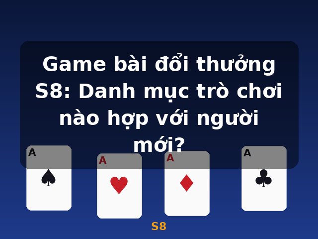 Game bài đổi thưởng S8: Danh mục trò chơi nào hợp với người mới? - S8 Game bài đổi thưởng S8: Danh mục trò chơi nào hợp với người mới? - S8