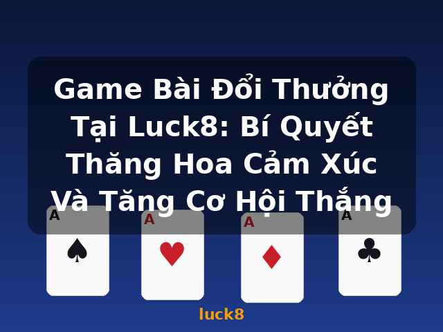 Game Bài Đổi Thưởng Tại Luck8: Bí Quyết Thăng Hoa Cảm Xúc Và Tăng Cơ Hội Thắng - luck8 Game Bài Đổi Thưởng Tại Luck8: Bí Quyết Thăng Hoa Cảm Xúc Và Tăng Cơ Hội Thắng - luck8