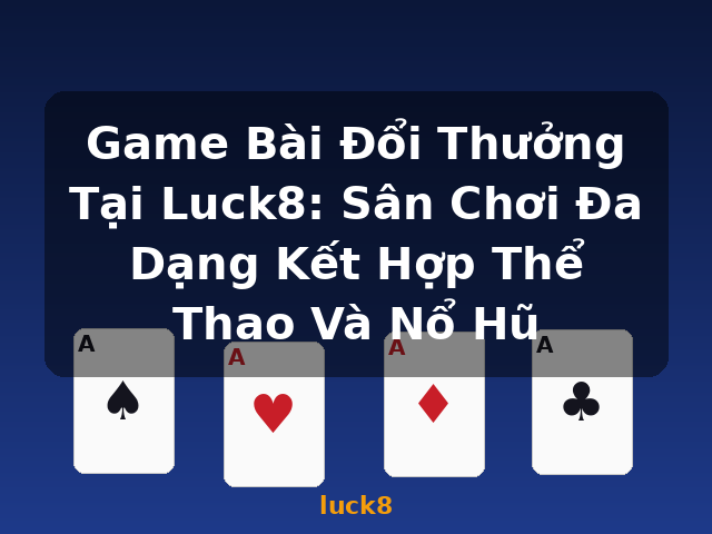 Game Bài Đổi Thưởng Tại Luck8: Sân Chơi Đa Dạng Kết Hợp Thể Thao Và Nổ Hũ - luck8 Game Bài Đổi Thưởng Tại Luck8: Sân Chơi Đa Dạng Kết Hợp Thể Thao Và Nổ Hũ - luck8