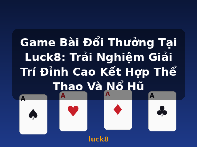 Game Bài Đổi Thưởng Tại Luck8: Trải Nghiệm Giải Trí Đỉnh Cao Kết Hợp Thể Thao Và Nổ Hũ - luck8 Game Bài Đổi Thưởng Tại Luck8: Trải Nghiệm Giải Trí Đỉnh Cao Kết Hợp Thể Thao Và Nổ Hũ - luck8