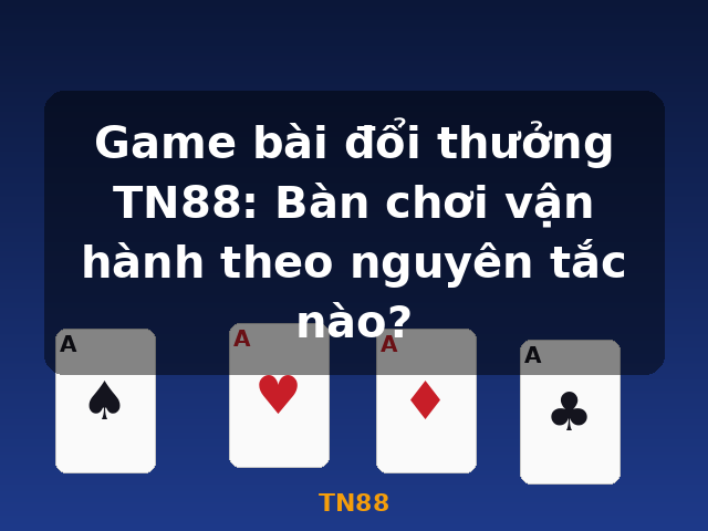 Game bài đổi thưởng TN88: Bàn chơi vận hành theo nguyên tắc nào? - TN88 Game bài đổi thưởng TN88: Bàn chơi vận hành theo nguyên tắc nào? - TN88