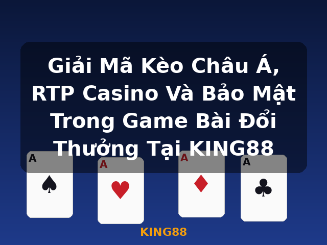 Giải Mã Kèo Châu Á, RTP Casino Và Bảo Mật Trong Game Bài Đổi Thưởng Tại KING88 - KING88 Giải Mã Kèo Châu Á, RTP Casino Và Bảo Mật Trong Game Bài Đổi Thưởng Tại KING88 - KING88