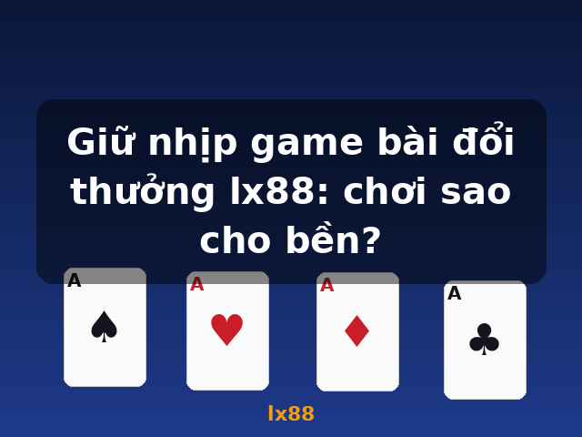 Giữ nhịp game bài đổi thưởng lx88: chơi sao cho bền? - lx88 Giữ nhịp game bài đổi thưởng lx88: chơi sao cho bền? - lx88